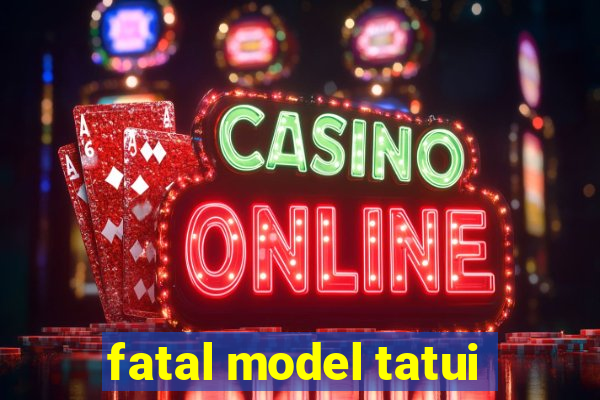 fatal model tatui